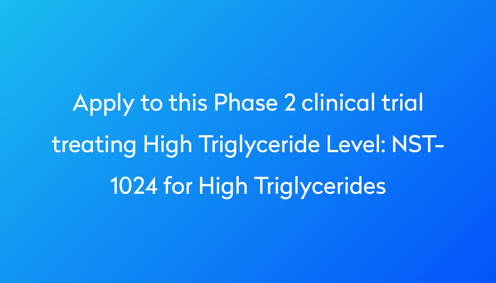 NST 1024 For High Triglycerides Clinical Trial 2024 Power   Apply To This Phase 2 Clinical Trial Treating High Triglyceride Level %0A%0ANST 1024 For High Triglycerides 